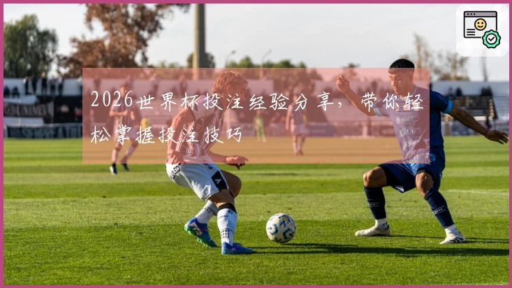 2026世界杯投注经验分享，带你轻松掌握投注技巧