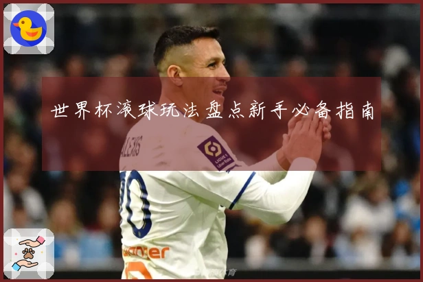 世界杯滚球玩法盘点新手必备指南