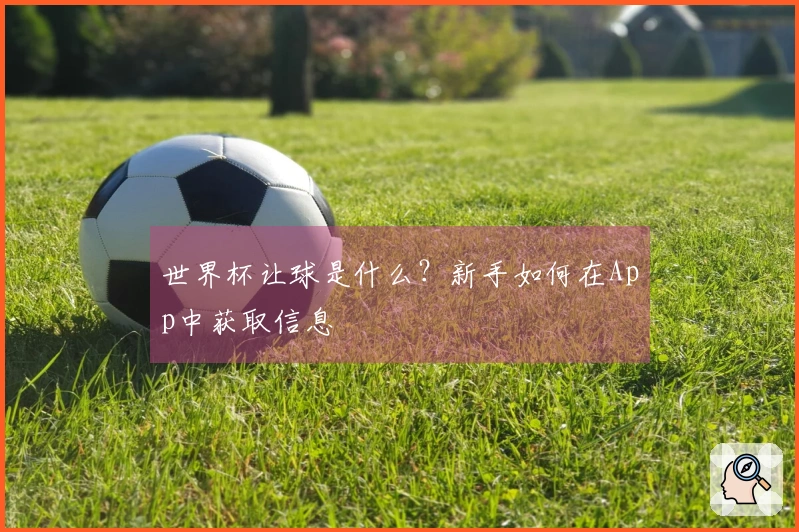 世界杯让球是什么？新手如何在App中获取信息