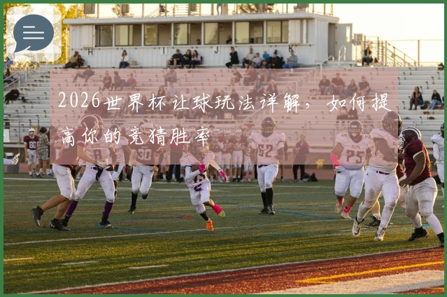 2026世界杯让球玩法详解，如何提高你的竞猜胜率