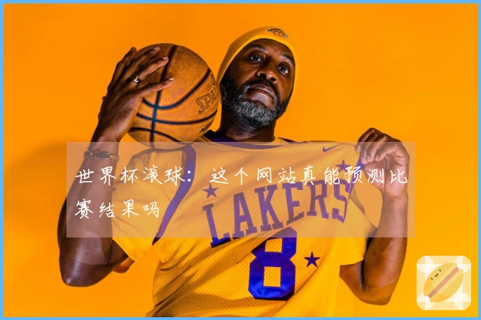 世界杯滚球：这个网站真能预测比赛结果吗